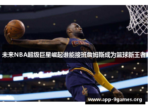 未来NBA超级巨星崛起谁能接班詹姆斯成为篮球新王者