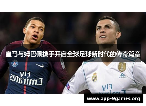 皇马与姆巴佩携手开启全球足球新时代的传奇篇章