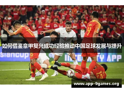 如何借鉴意甲复兴成功经验推动中国足球发展与提升