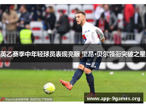 英乙赛季中年轻球员表现亮眼 里昂·贝尔领衔突破之星