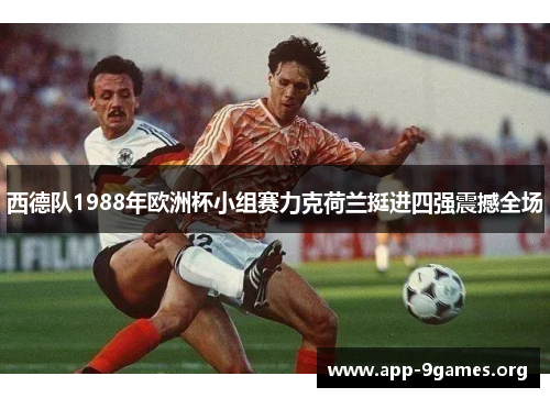 西德队1988年欧洲杯小组赛力克荷兰挺进四强震撼全场