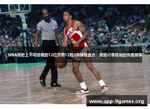 NBA历史上不可忽视的12位开局12胜0负球星盘点：辉煌记录背后的传奇故事