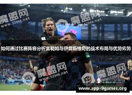 如何通过比赛阵容分析富勒姆与伊普斯维奇的战术布局与优势劣势