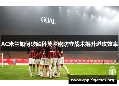 AC米兰如何破解科莫紧密防守战术提升进攻效率