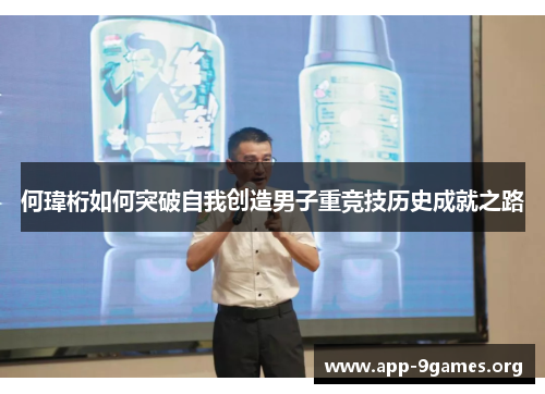 何瑋桁如何突破自我创造男子重竞技历史成就之路