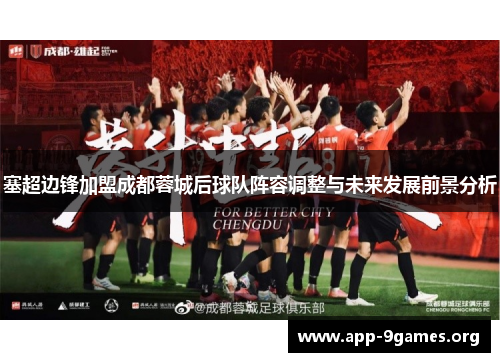 塞超边锋加盟成都蓉城后球队阵容调整与未来发展前景分析