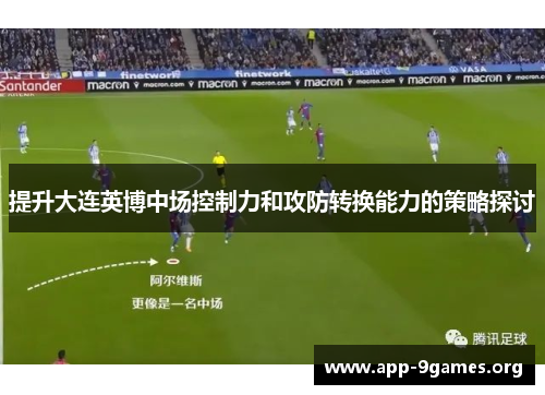 提升大连英博中场控制力和攻防转换能力的策略探讨
