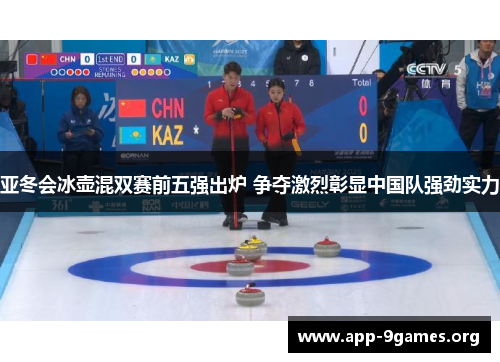 亚冬会冰壶混双赛前五强出炉 争夺激烈彰显中国队强劲实力