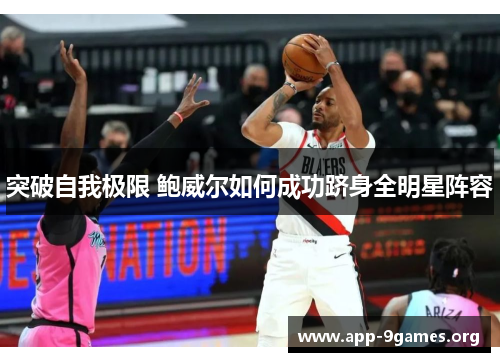 突破自我极限 鲍威尔如何成功跻身全明星阵容