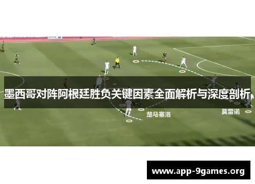 墨西哥对阵阿根廷胜负关键因素全面解析与深度剖析