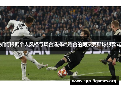如何根据个人风格与场合选择最适合的阿贾克斯球服款式