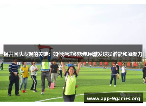 提升团队表现的关键：如何通过积极氛围激发球员潜能和凝聚力