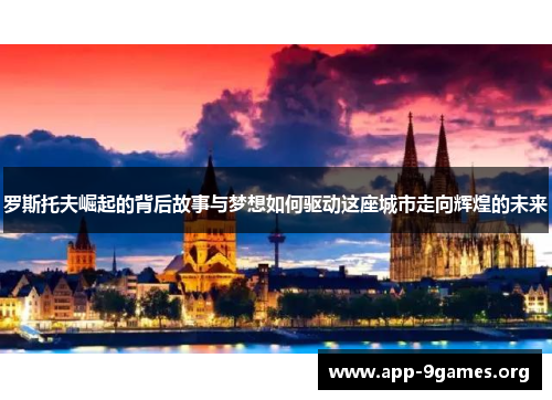 罗斯托夫崛起的背后故事与梦想如何驱动这座城市走向辉煌的未来