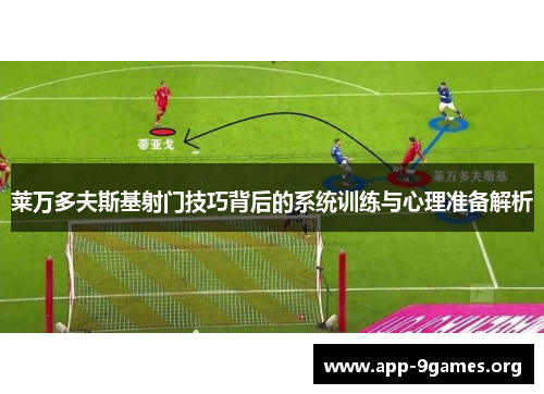 莱万多夫斯基射门技巧背后的系统训练与心理准备解析