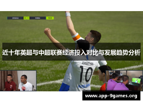 近十年英超与中超联赛经济投入对比与发展趋势分析 近十年英超与中超联赛经济投入对比与发展趋势分析