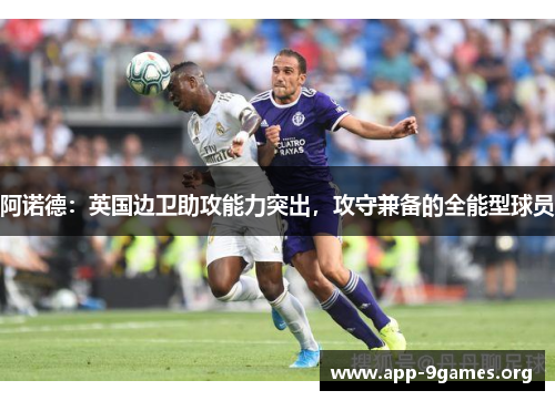 阿诺德：英国边卫助攻能力突出，攻守兼备的全能型球员
