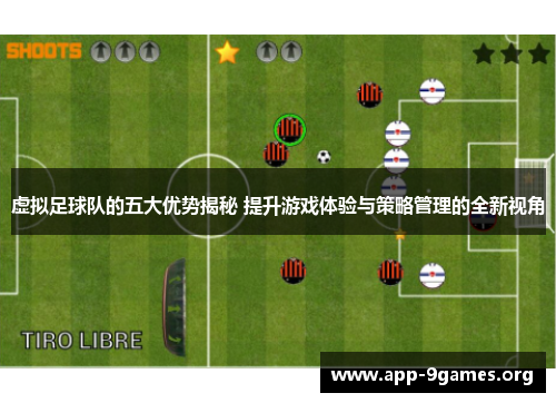 虚拟足球队的五大优势揭秘 提升游戏体验与策略管理的全新视角