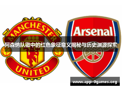 阿森纳队徽中的红色象征意义揭秘与历史渊源探索