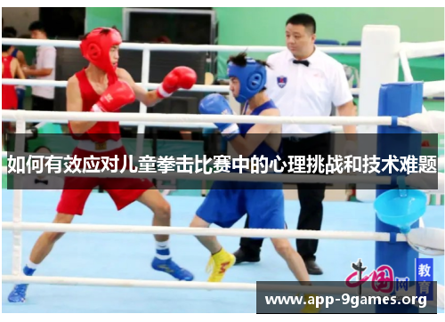 如何有效应对儿童拳击比赛中的心理挑战和技术难题