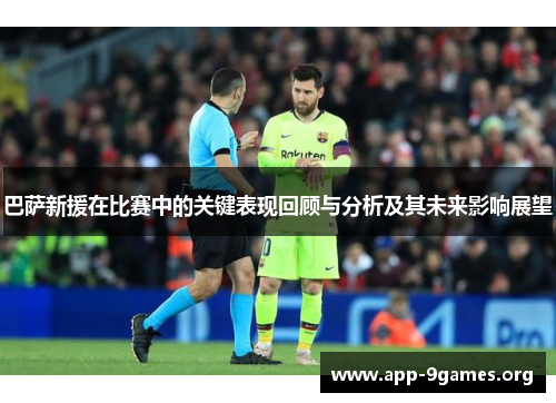 巴萨新援在比赛中的关键表现回顾与分析及其未来影响展望