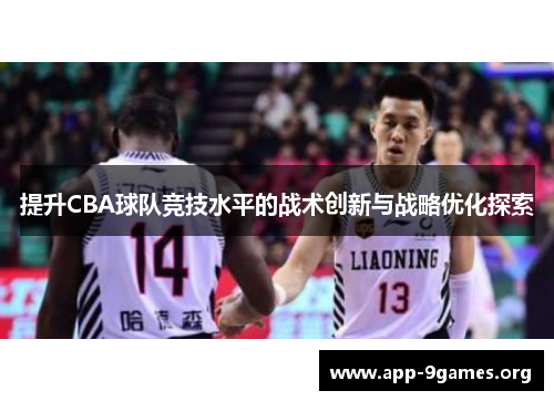 提升CBA球队竞技水平的战术创新与战略优化探索